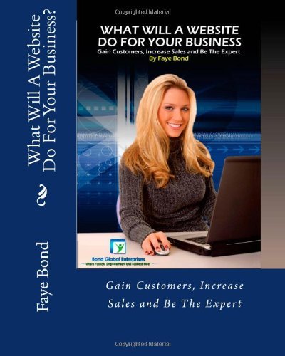 Cover for Faye a Bond · What Will a Website Do for Your Business: Gain Customers, Increase Sales and Be the Expert (Paperback Book) (2011)