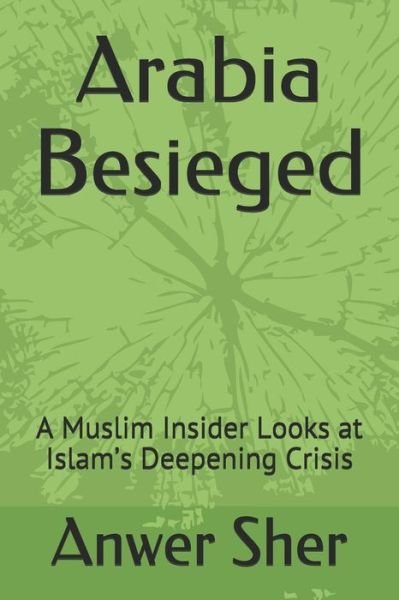 Cover for Anwer Sher · Arabia Besieged: a Muslim Insider Looks at Islam's Deepening Crisis (Paperback Book) (2011)