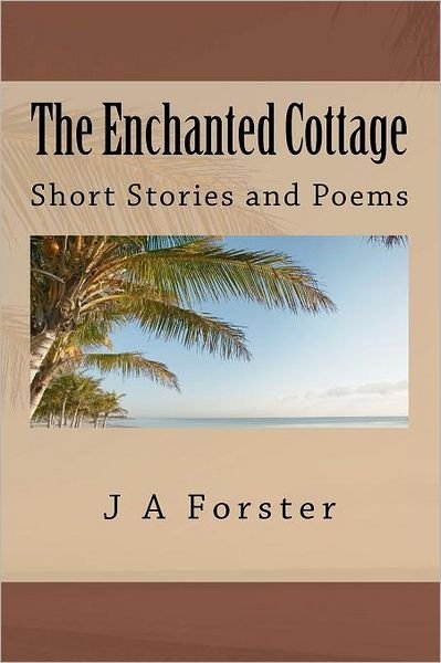 Cover for J a Forster · The Enchanted Cottage: Short Stories and Poems (Taschenbuch) (2011)