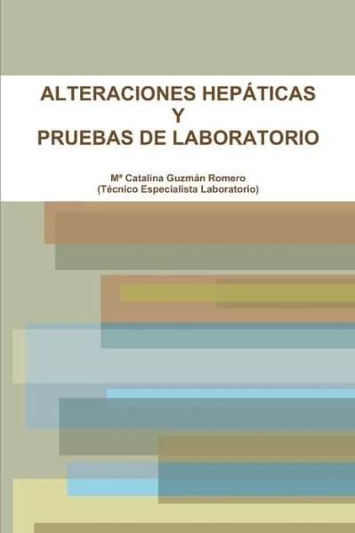 Alteraciones Hepáticas y Pruebas de Laboratorio - Ma Catalina Guzmán Romero - Livros - Lulu Press, Inc. - 9781471716171 - 23 de maio de 2012