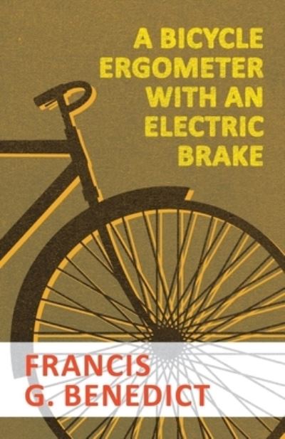 Cover for Francis G Benedict · A Bicycle Ergometer with an Electric Brake (Paperback Bog) (2016)