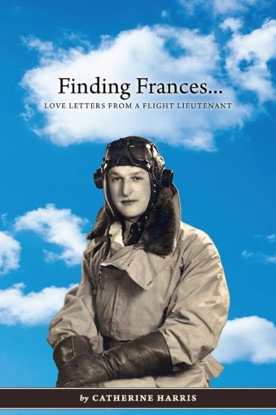 Finding Frances: Love Letters from a Flight Lieutenant - Catherine Harris - Books - Outskirts Press - 9781478717171 - March 3, 2013