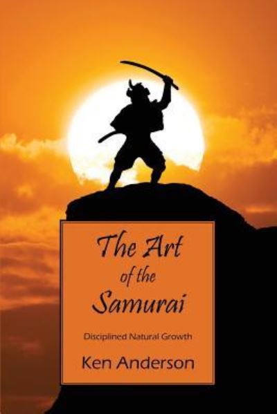 Cover for Ken Anderson · The Art of the Samurai: Disciplined Natural Growth (Pocketbok) (2015)