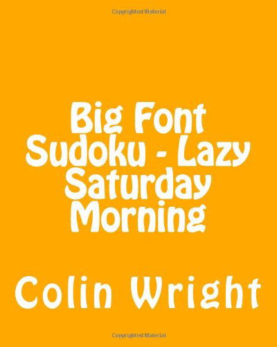 Cover for Colin Wright · Big Font Sudoku - Lazy Saturday Morning: 80 Easy to Read, Large Print Sudoku Puzzles (Taschenbuch) [Lrg edition] (2013)