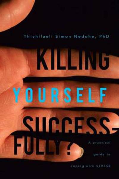 Cover for Thivhilaeli Simon Nedohe Phd · Killing Yourself Successfully?: a Practical Guide to Coping with Stress (Paperback Book) (2013)