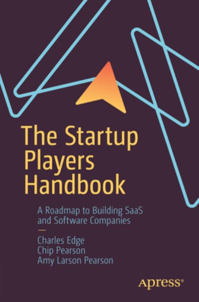 The Startup Players Handbook: A Roadmap to Building SaaS and Software Companies - Charles Edge - Books - APress - 9781484293171 - May 20, 2023