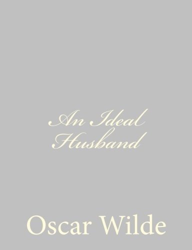 An Ideal Husband - Oscar Wilde - Bücher - CreateSpace Independent Publishing Platf - 9781484839171 - 29. April 2013