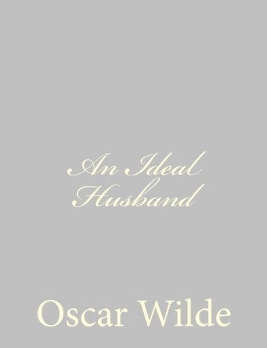 An Ideal Husband - Oscar Wilde - Bøger - CreateSpace Independent Publishing Platf - 9781484839171 - 29. april 2013