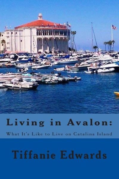 Cover for Tiffanie Edwards · Living in Avalon: What It's Like to Live on Catalina Island: Living in Avalon: What It's Like to Live on Catalina Island (Paperback Book) (2013)