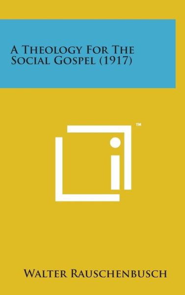 Cover for Walter Rauschenbusch · A Theology for the Social Gospel (1917) (Hardcover Book) (2014)