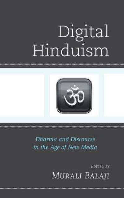 Cover for Murali Balaji · Digital Hinduism: Dharma and Discourse in the Age of New Media - Explorations in Indic Traditions: Theological, Ethical, and Philosophical (Hardcover Book) (2017)