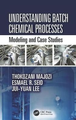 Cover for Thokozani Majozi · Understanding Batch Chemical Processes: Modelling and Case Studies (Hardcover Book) (2017)