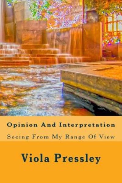 Opinion and Interpretation: Seeing from My Range of View - Viola Pressley - Boeken - Createspace - 9781500867171 - 17 augustus 2014