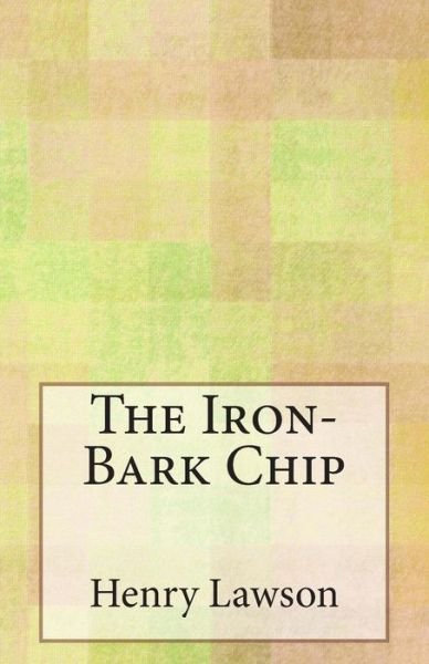 Cover for Henry Lawson · The Iron-bark Chip (Paperback Book) (2014)