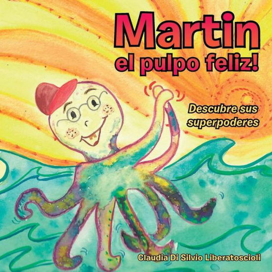 Cover for Claudia Di Silvio Liberatoscioli · Martin El Pulpo Feliz!: Descubre Sus Superpoderes (Paperback Book) (2015)