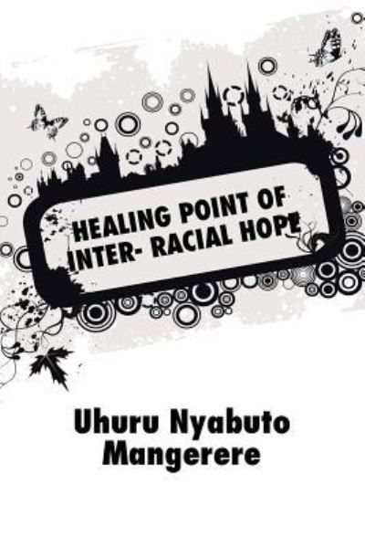 Cover for Uhuru Nyabuto Mangerere · Healing Point of Inter- Racial Hope (Pocketbok) (2016)