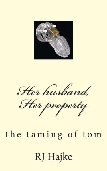 Cover for Rj Hajke · Her Husband, Her Property: the Taming of Tom (Taschenbuch) (2015)