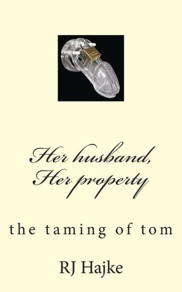 Cover for Rj Hajke · Her Husband, Her Property: the Taming of Tom (Paperback Book) (2015)