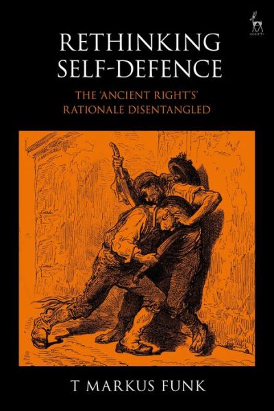 Cover for Funk, T Markus (Perkins Coie, USA; University of Colorado, USA) · Rethinking Self-Defence: The 'Ancient Right's' Rationale Disentangled (Hardcover Book) (2021)