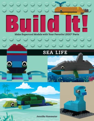 Cover for Jennifer Kemmeter · Build It! Sea Life: Make Supercool Models with Your Favorite LEGO® Parts - Brick Books (Hardcover Book) (2018)