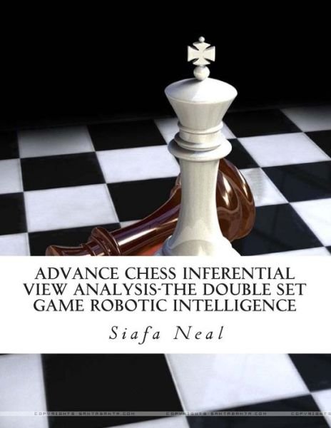Cover for Siafa B Neal · Advance Chess Inferential View Analysis-the Double Set Game Robotic Intelligence: Double Set Game - Book 2, Vol. 2 - by Siafa B. Neal (Paperback Book) (2015)