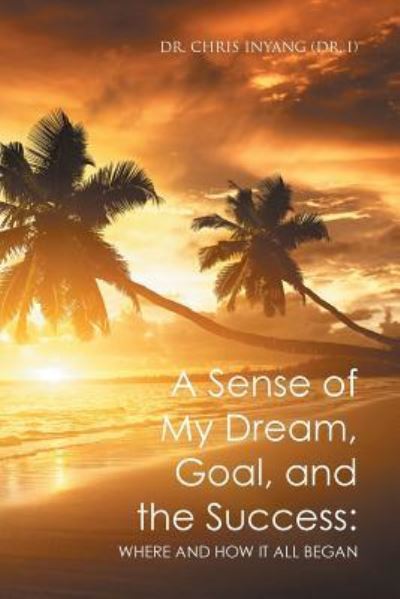 Cover for Dr Chris Inyang (Dr I) · A Sense of My Dream, Goal, and the Success (Pocketbok) (2016)