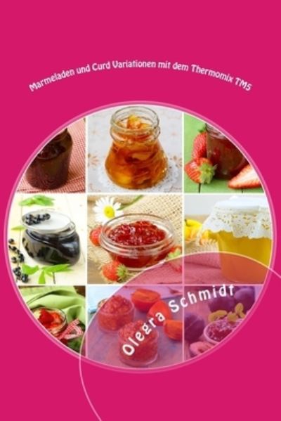 Cover for Olegra Schmidt · Marmeladen und Curd Variationen mit dem Thermomix TM5 (Paperback Book) (2015)