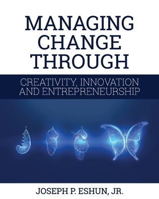 Managing Change Through Creativity, Innovation, and Entrepreneurship - Joseph Eshun - Books - Cognella, Inc. - 9781516512171 - August 23, 2022