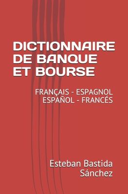 Cover for Esteban Bastida Sanchez · Dictionnaire de Banque Et Bourse Francais Espagnol - Espanol Frances (Paperback Book) (2016)