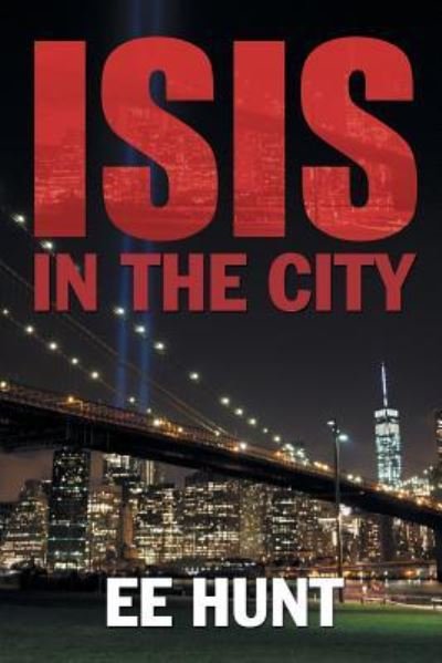 Isis in the City - Ee Hunt - Böcker - Xlibris - 9781524573171 - 4 januari 2017