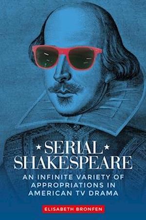 Cover for Elisabeth Bronfen · Serial Shakespeare: An Infinite Variety of Appropriations in American Tv Drama - Manchester University Press (Paperback Book) (2025)