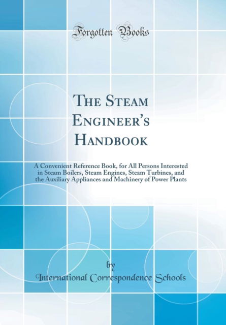 Cover for International Correspondence Schools · The Steam Engineer's Handbook : A Convenient Reference Book for All Persons Interested in Steam Boilers, Steam Engines, Steam Turbines, and the Auxiliary Appliances and Machinery of Power Plants (Clas (Hardcover Book) (2018)