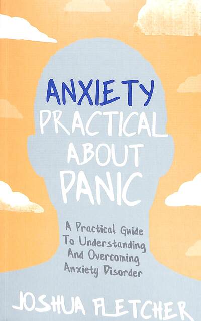 Cover for Joshua Fletcher · Anxiety: Practical About Panic: A Practical Guide to Understanding and Overcoming Anxiety Disorder (Paperback Book) (2019)