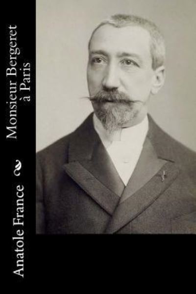 Monsieur Bergeret a Paris - Anatole France - Books - Createspace Independent Publishing Platf - 9781530299171 - February 29, 2016