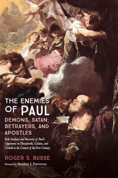 The Enemies of Paul: Demons, Satan, Betrayers, and Apostles: Risk Analysis and Recovery of Paul's Opponents in Thessaloniki, Galatia, and Corinth in the Context of the First Century - Roger S Busse - Books - Resource Publications (CA) - 9781532659171 - August 23, 2018