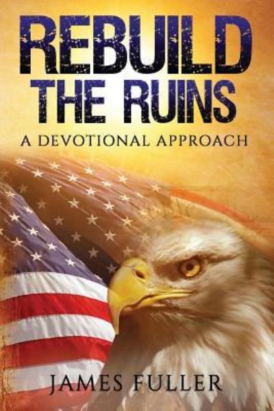 Rebuild the Ruins : A Devotional Approach - James Fuller - Książki - CreateSpace Independent Publishing Platf - 9781532927171 - 19 maja 2016