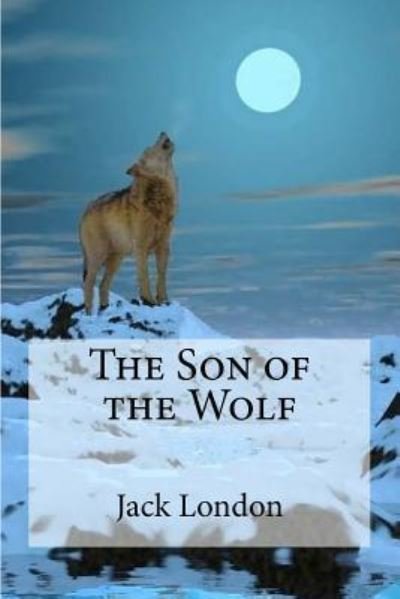 The Son of the Wolf - Jack London - Kirjat - Createspace Independent Publishing Platf - 9781533636171 - sunnuntai 5. kesäkuuta 2016