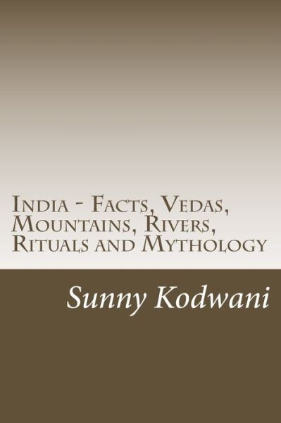 Cover for Sunny Kodwani · India - Facts, Vedas, Mountains, Rivers, Rituals and Mythology (Paperback Book) (2016)