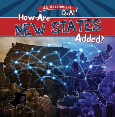 How Are New States Added? - Ben Schaefer - Bøger - Gareth Stevens Publishing - 9781538264171 - 30. juli 2021