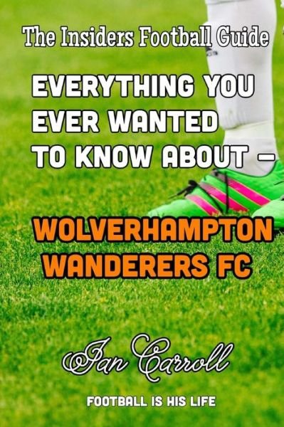 Cover for MR Ian Carroll · Everything You Ever Wanted to Know about - Wolverhampton Wanderers FC (Paperback Book) (2016)