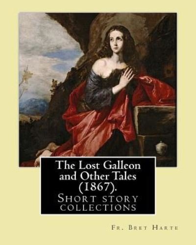 Cover for Fr Bret Harte · The Lost Galleon and Other Tales (1867). By (Paperback Bog) (2017)
