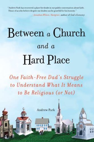 Cover for Andrew Park · Between a Church and a Hard Place: One Faith-free Dad's Struggle to Understand What It Means to Be Religious (Or Not) (Paperback Book) (2011)
