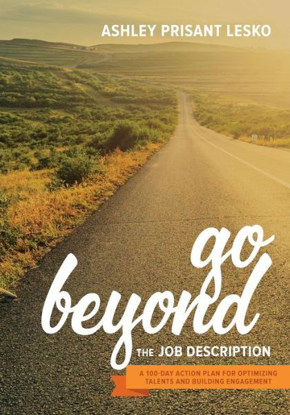 Cover for Ashley Prisant Lesko · Go Beyond the Job Description: A Step-by-Step Guide to Optimizing Talents, Skills, and Strengths in Organizations (Paperback Book) [2 Revised edition] (2018)