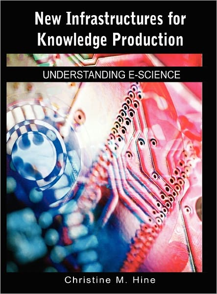 Cover for Christine M Hine · New Infrastructures for Knowledge Production: Understanding E-science (Hardcover Book) (2006)