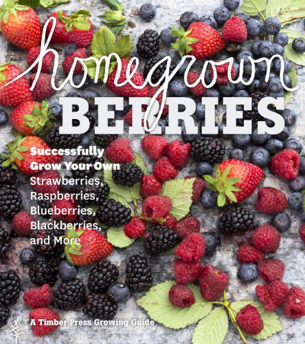 Cover for Timber Press · Homegrown Berries: Successfully Grow Your Own Strawberries, Raspberries, Blueberries, Blackberries, and More (Paperback Book) (2014)