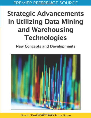 Strategic Advancements in Utilizing Data Mining and Warehousing Technologies: New Concepts and Developments (Advances in Data Warehousing and Mining (Adwm) Book Series) (Premier Reference Source) - David Taniar - Kirjat - Information Science Publishing - 9781605667171 - torstai 31. joulukuuta 2009