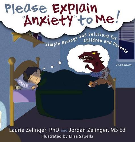 Cover for Zelinger, Laurie E, PhD · Please Explain Anxiety to Me! Simple Biology and Solutions for Children and Parents - Growing with Love (Innbunden bok) [2nd edition] (2014)
