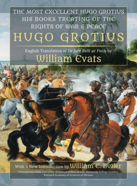 Cover for Hugo Grotius · The Most Excellent Hugo Grotius, His Books Treating of the Rights of War &amp; Peace (Hardcover Book) (2013)