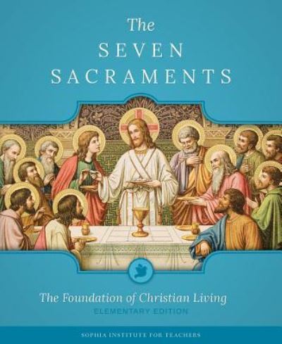 Cover for Sophia Institute Press · The seven sacraments the foundation of Christian living (Book) [Elementary edition. edition] (2014)