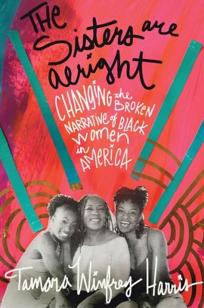 Cover for Tamara Winfrey Harris · The Sisters Are Alright: Changing the Broken Narrative of Black Women in America (Hardcover Book) (2015)